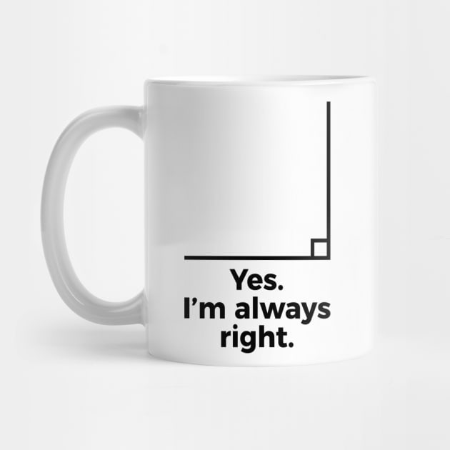 Yes I'm Always Right Math Teacher Funny tee Shirts by RedYolk